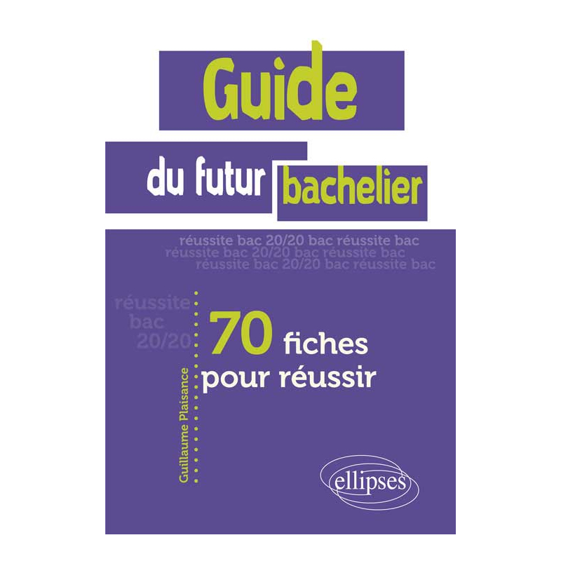 Guide du futur bachelier • 70 fiches pour réussir