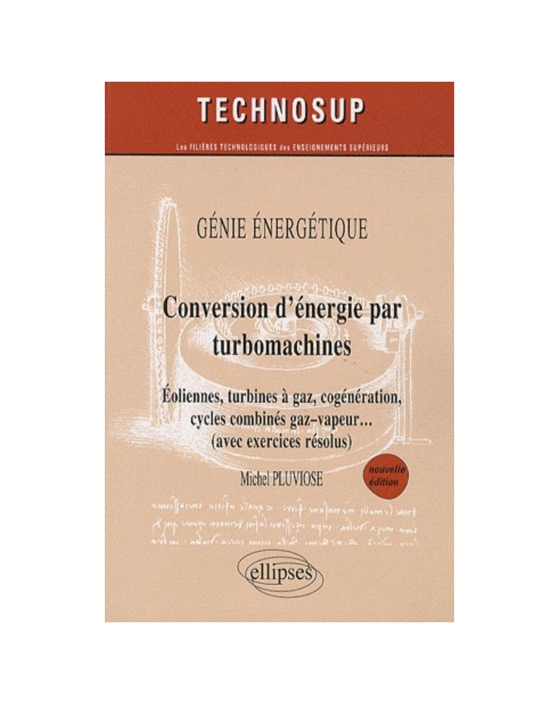 Conversion d’énergie par turbomachines - Eoliennes, turbines à gaz, cogénération, cycles combinés, gaz–vapeur… (avec exercices résolus) - Génie énergétique - Niveau C - nelle édition