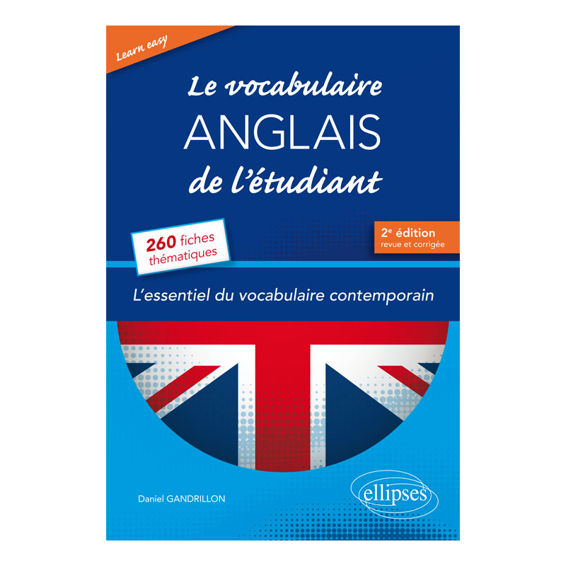 Learn Easy - Le vocabulaire anglais de l’étudiant - L’essentiel du vocabulaire général et journalistique en 260 fiches thématiques - 2e édition revue et corrigée