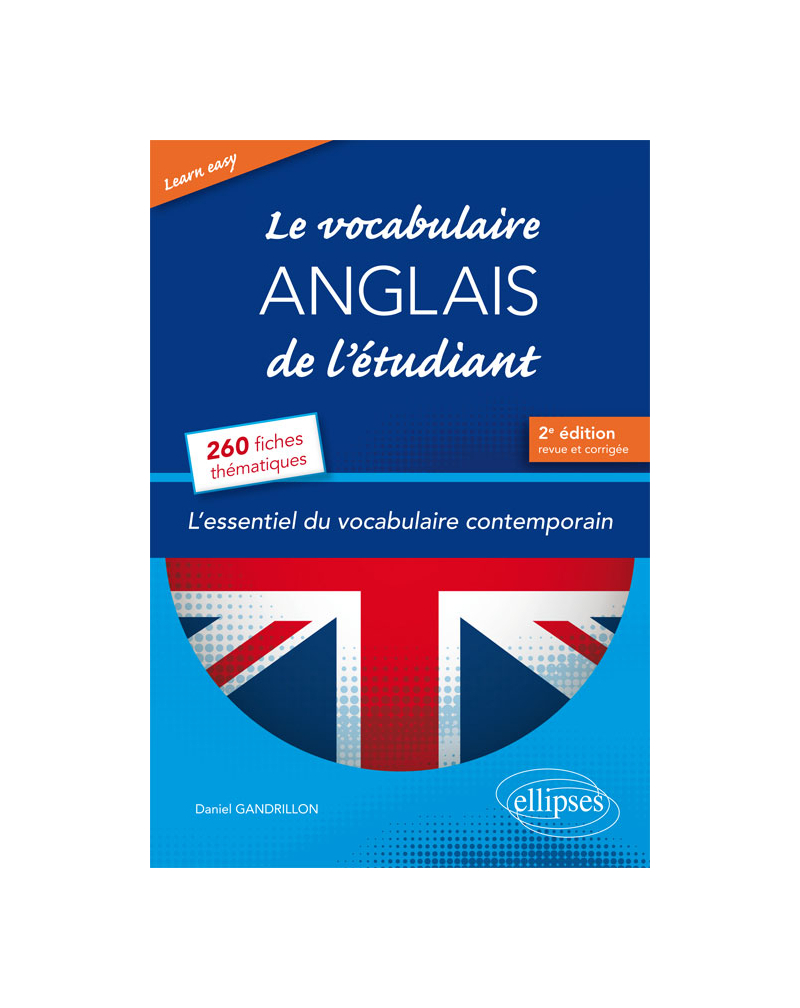Learn Easy - Le vocabulaire anglais de l’étudiant - L’essentiel du vocabulaire général et journalistique en 260 fiches thématiques - 2e édition revue et corrigée