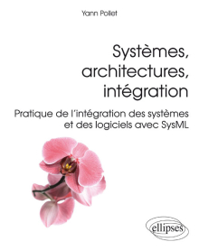 Systèmes, architectures, intégration - Pratique de l'intégration des systèmes et des logiciels avec SysML