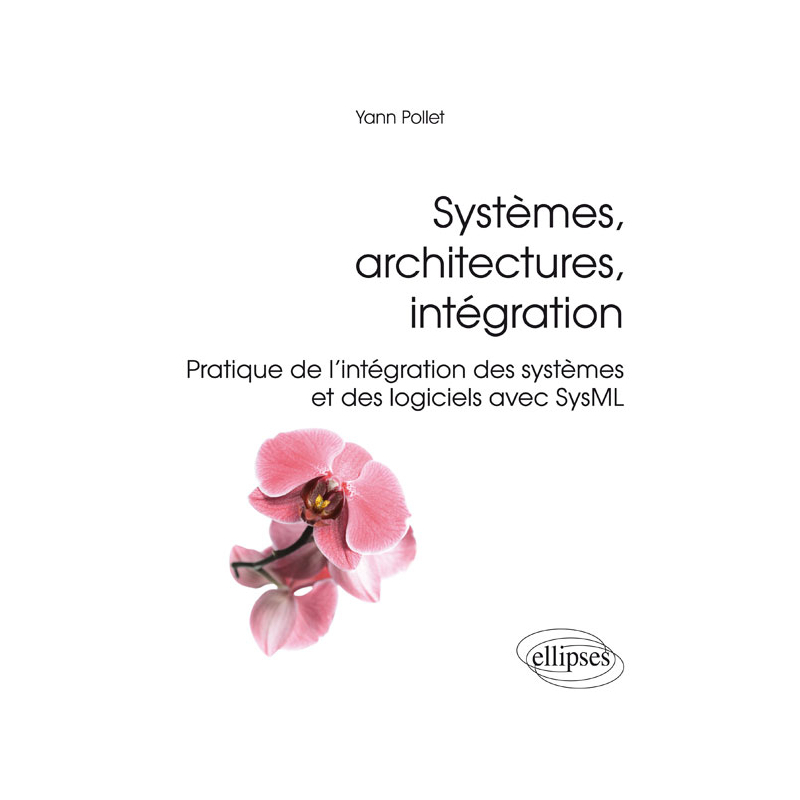 Systèmes, architectures, intégration - Pratique de l'intégration des systèmes et des logiciels avec SysML