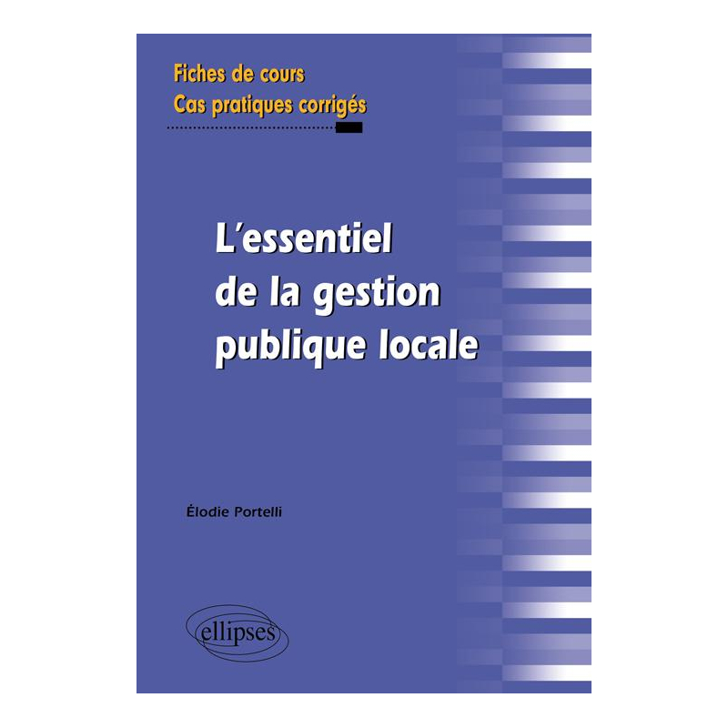 L'essentiel de la gestion publique locale. Fiches de cours et cas pratiques corrigés