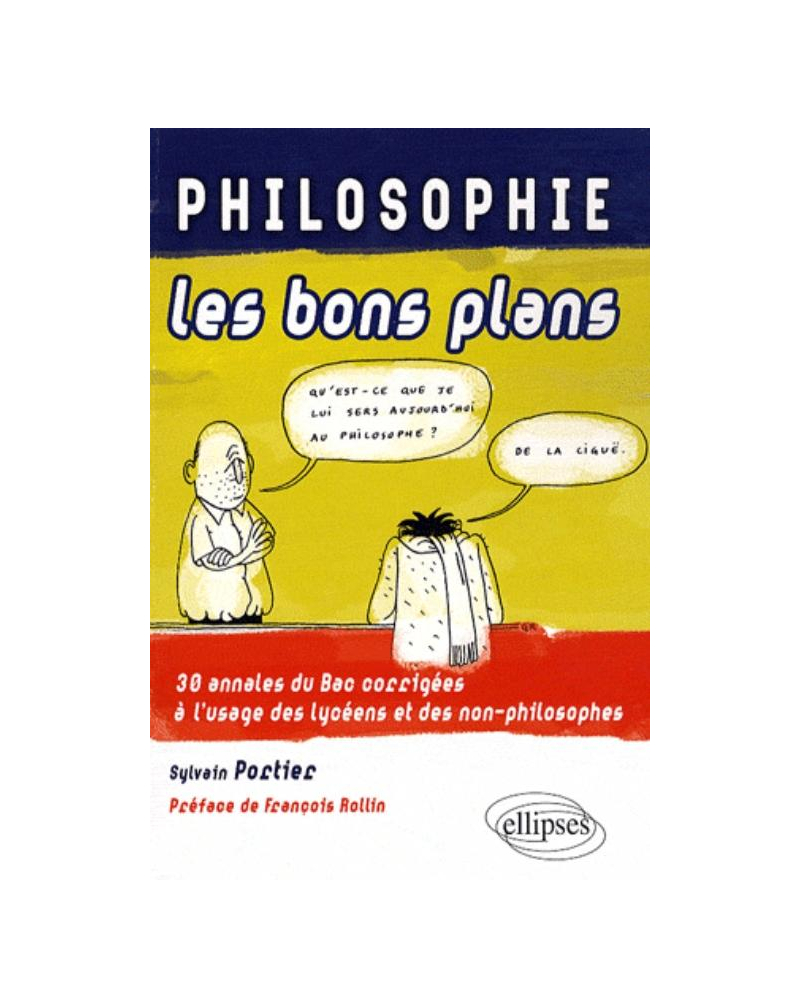 PHILOSOPHIE les bons plans - 30 annales du Bac corrigées à l'usage des lycéens et des non-philosophes