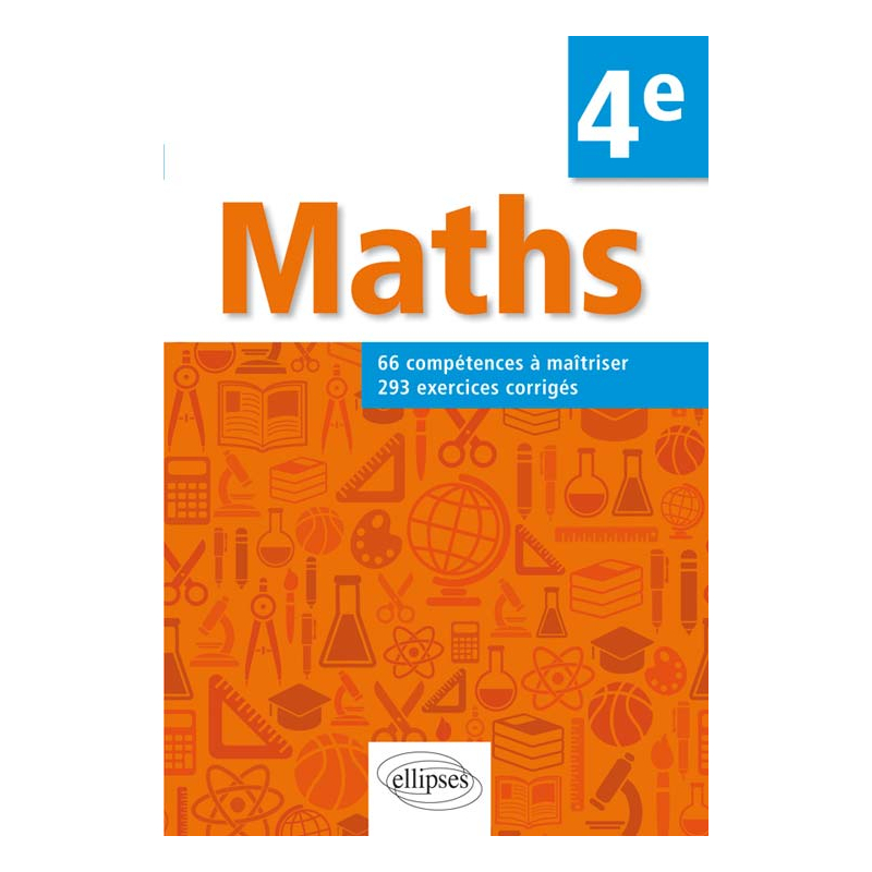 Mathématiques - 66 compétences à maîtriser et 293 exercices corrigés pour élèves de 4e
