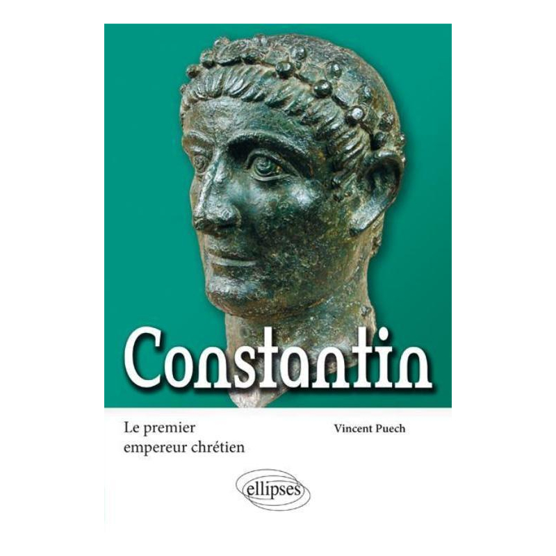 Constantin. Le premier empereur chrétien