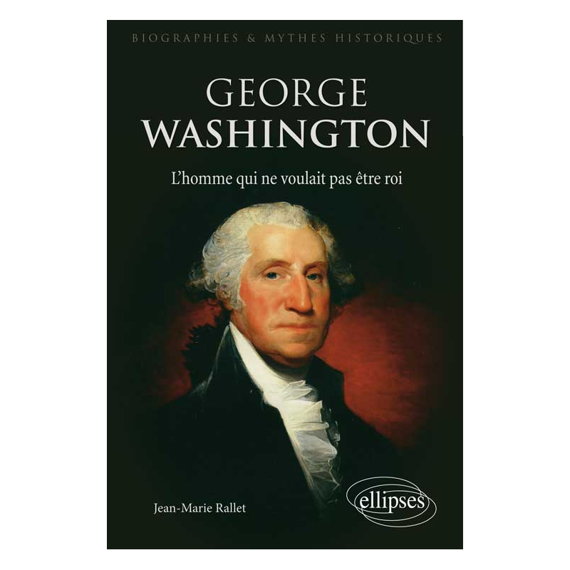 George Washington, l’homme qui ne voulait pas être roi