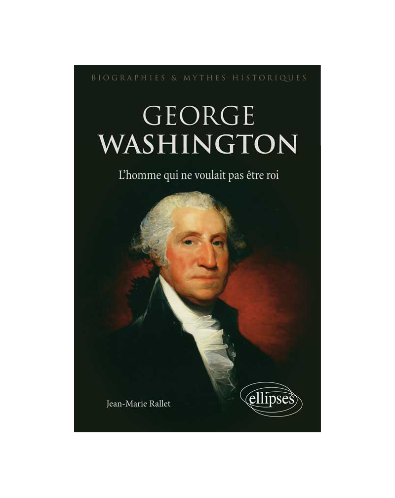 George Washington, l’homme qui ne voulait pas être roi