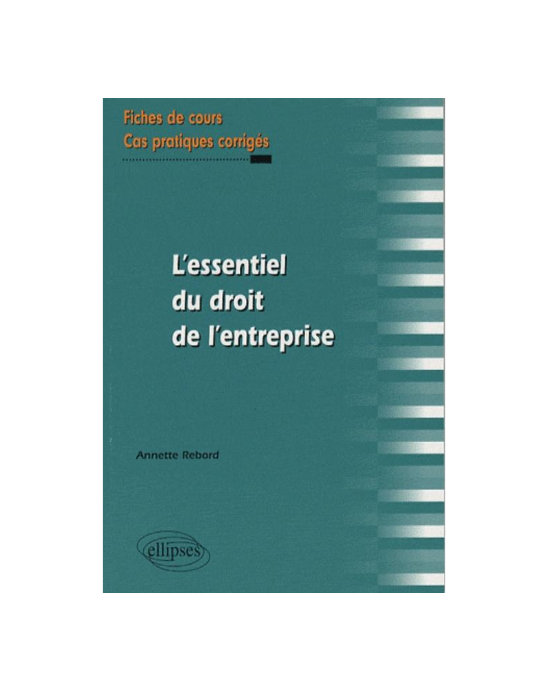 L'essentiel du droit de l'entreprise. Fiches de cours et cas pratiques corrigés