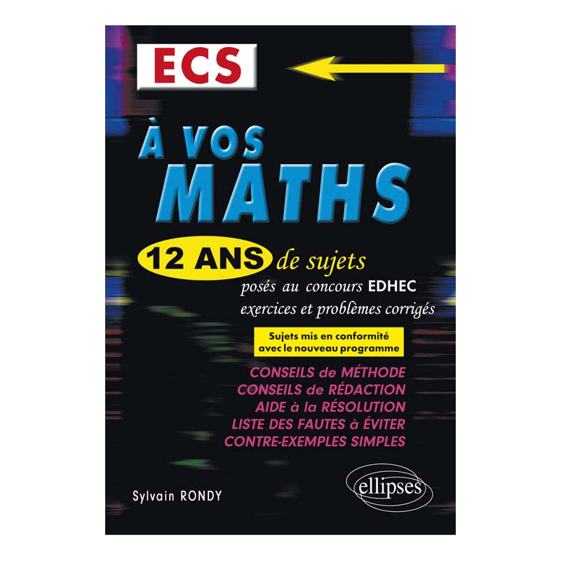 A vos maths ! 12 ans de sujets corrigés posés au concours EDHEC de 2004 à 2015 - ECS conforme au nouveau programme