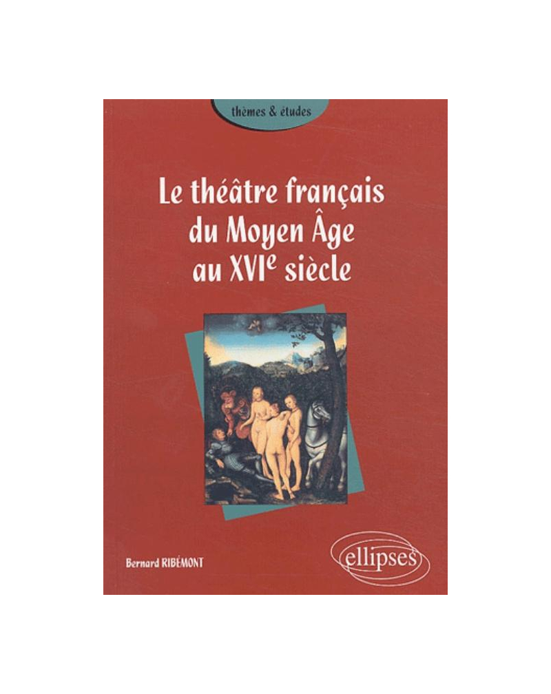 théâtre français du Moyen Âge au XVIe siècle (Le)