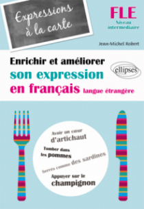FLE • Expressions à la carte • Enrichir et améliorer son expression en français langue étrangère • Niveau intermédiaire •  (Français Langue Etrangère)