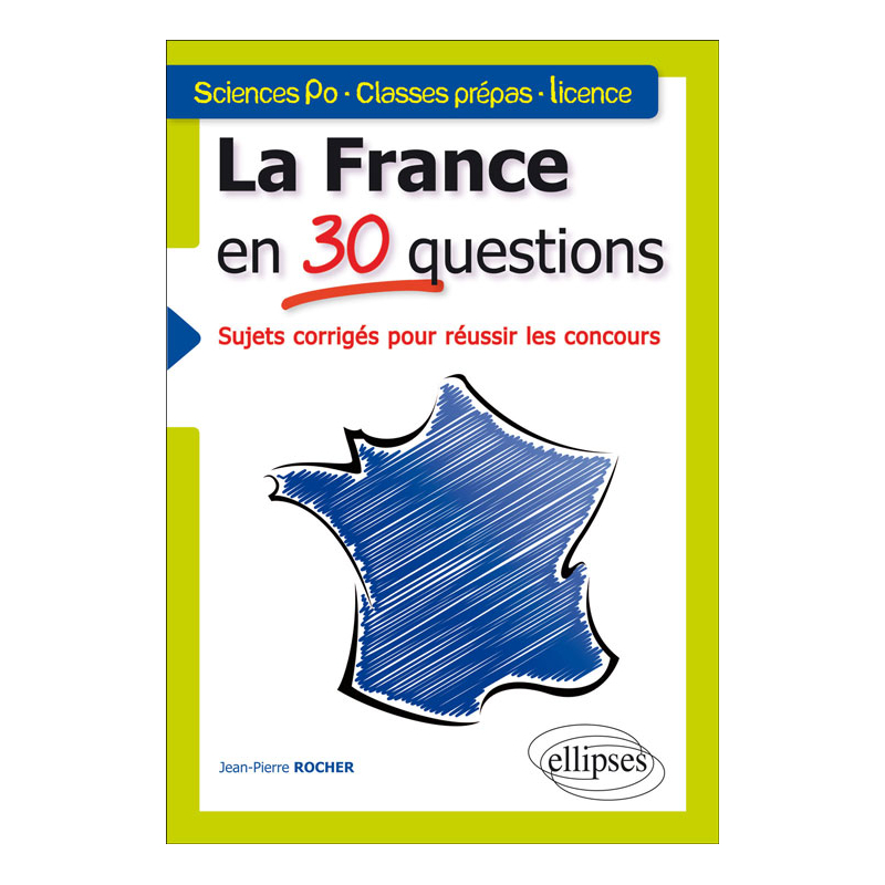 La France en 30 questions. Sujets corrigés pour réussir les concours. Sciences Po - Classes prépas - Licence