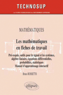 MATHÉMATIQUES - Les mathématiques en fiches de travail - Pré-requis, outils pour le signal et les systèmes, algèbre linéaire, équations différentielles, probabilités, statistiques. Manuel d’apprentissage interactif (Niveau B)
