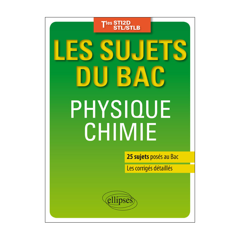 Physique-chimie - Terminales STI2D/STL/STLB - 25 sujets posés au Bac + les corrigés détaillés