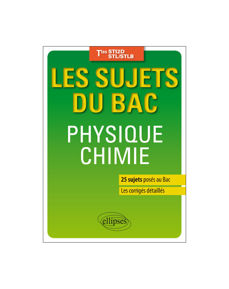 Physique-chimie - Terminales STI2D/STL/STLB - 25 sujets posés au Bac + les corrigés détaillés