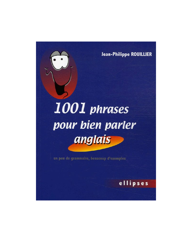 1001 phrases pour bien parler anglais - Un peu de grammaire, beaucoup d'exemples