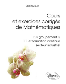Cours et exercices corrigés de Mathématiques - BTS groupement B, IUT et formation continue secteur industriel