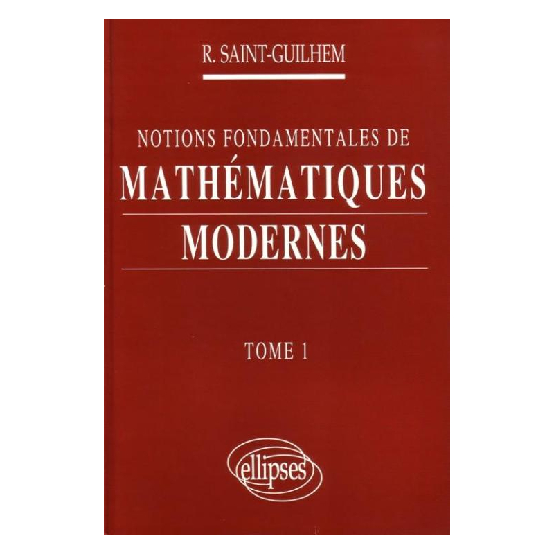 Notions fondamentales de Mathématiques modernes - Tome 1