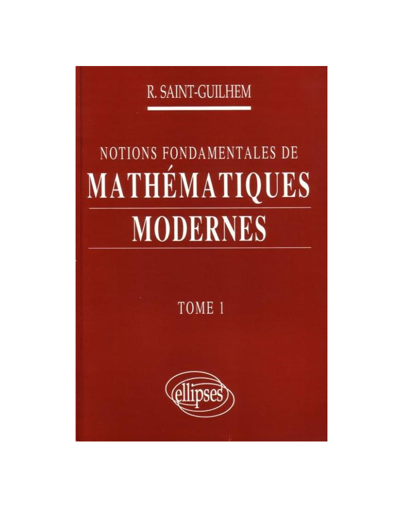 Notions fondamentales de Mathématiques modernes - Tome 1