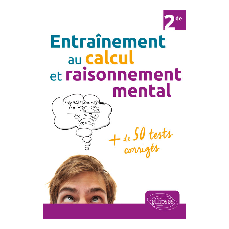 Entraînement au calcul et raisonnement mental + de 50 tests corrigés - Niveau Seconde