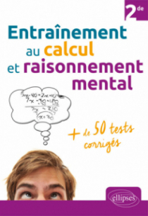 Entraînement au calcul et raisonnement mental + de 50 tests corrigés - Niveau Seconde