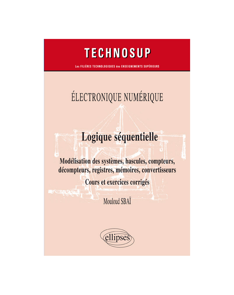 Électronique numérique - Logique séquentielle - Modélisation des systèmes, bascules, compteurs, décompteurs, registres, mémoires, convertisseurs - Cours et exercices corrigés - Niveau B