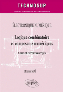 ÉLECTRONIQUE NUMÉRIQUE - Logique combinatoire et composants numériques - Cours et  exercices corrigés (Niveau A)