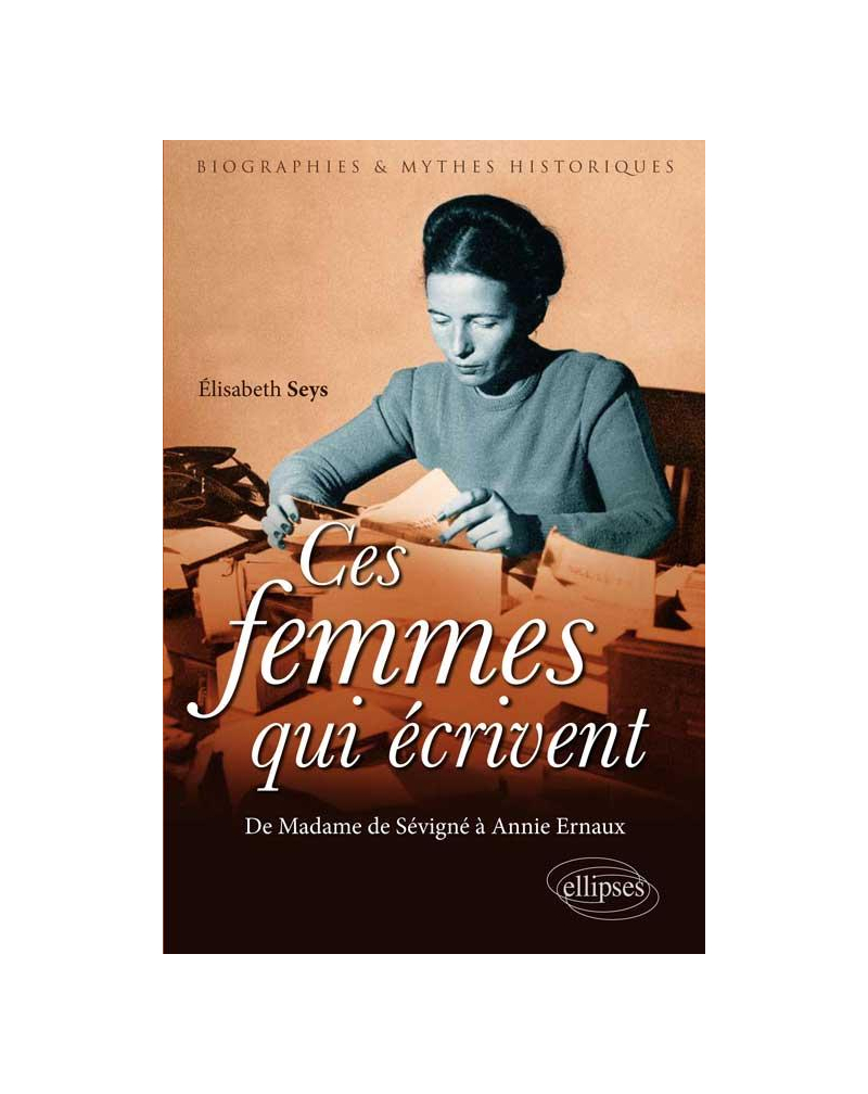 Ces femmes qui écrivent. De Madame de Sévigné à Annie Ernaux