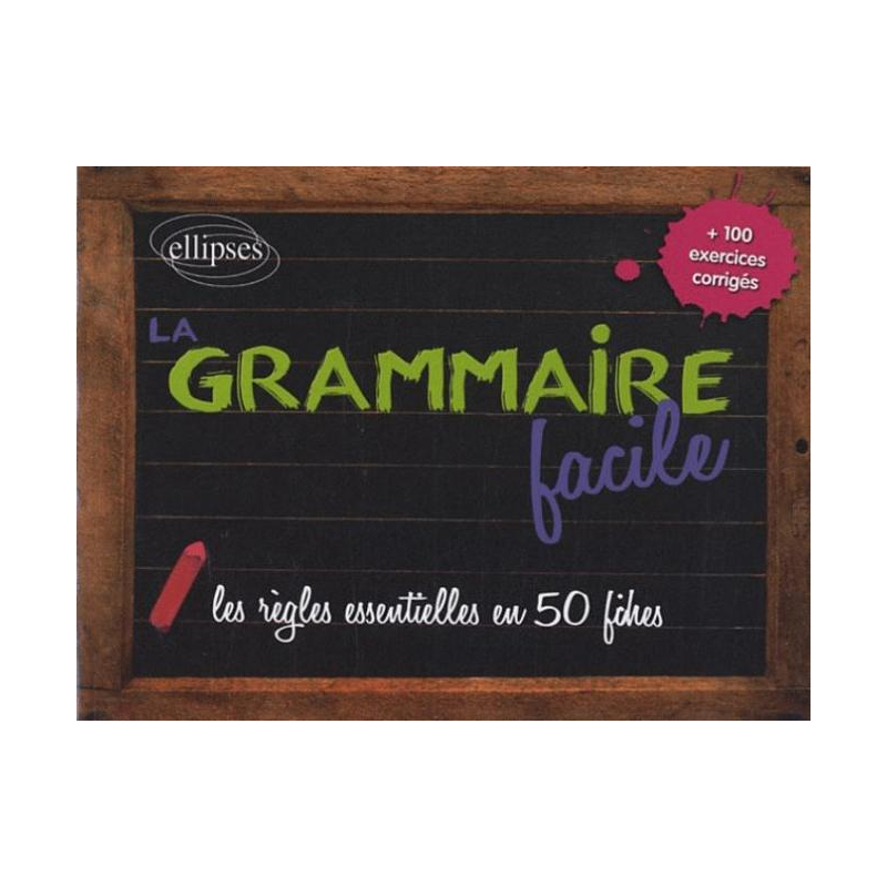 La grammaire facile - les règles essentielles en 50  fiches + 100 exercices corrigés