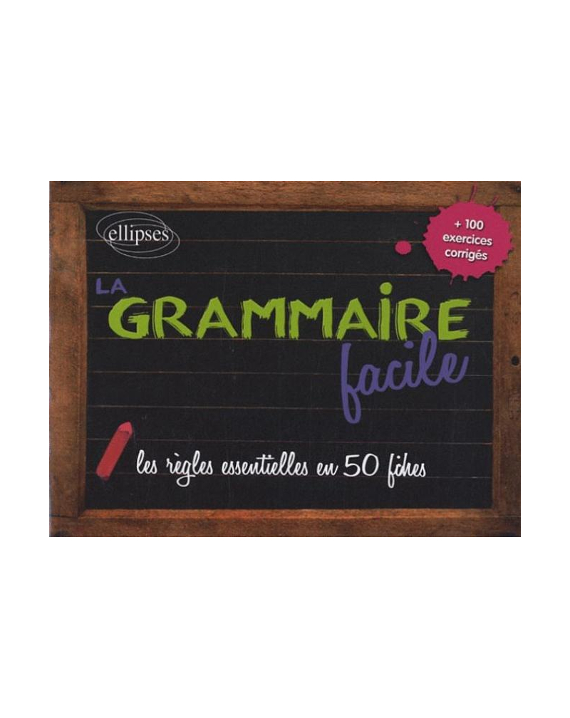 La grammaire facile - les règles essentielles en 50  fiches + 100 exercices corrigés