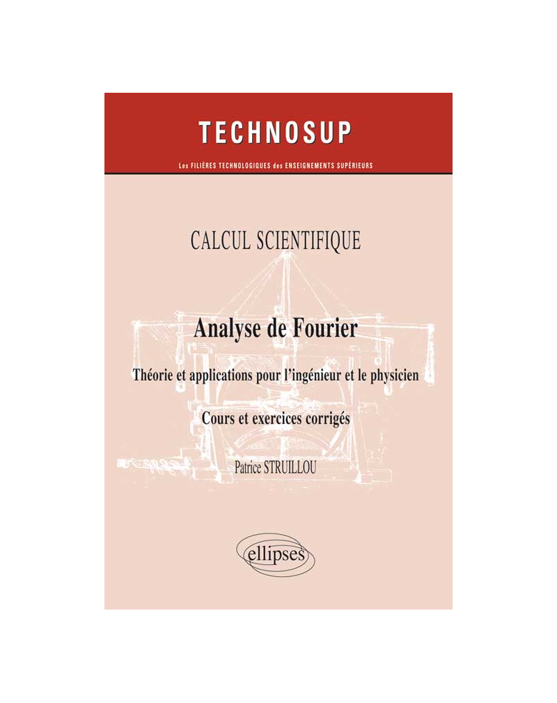 CALCUL SCIENTIFIQUE - Analyse de Fourier - Théorie et applications pour le physicien. Cours et exercices corrigés - (Niveau B)