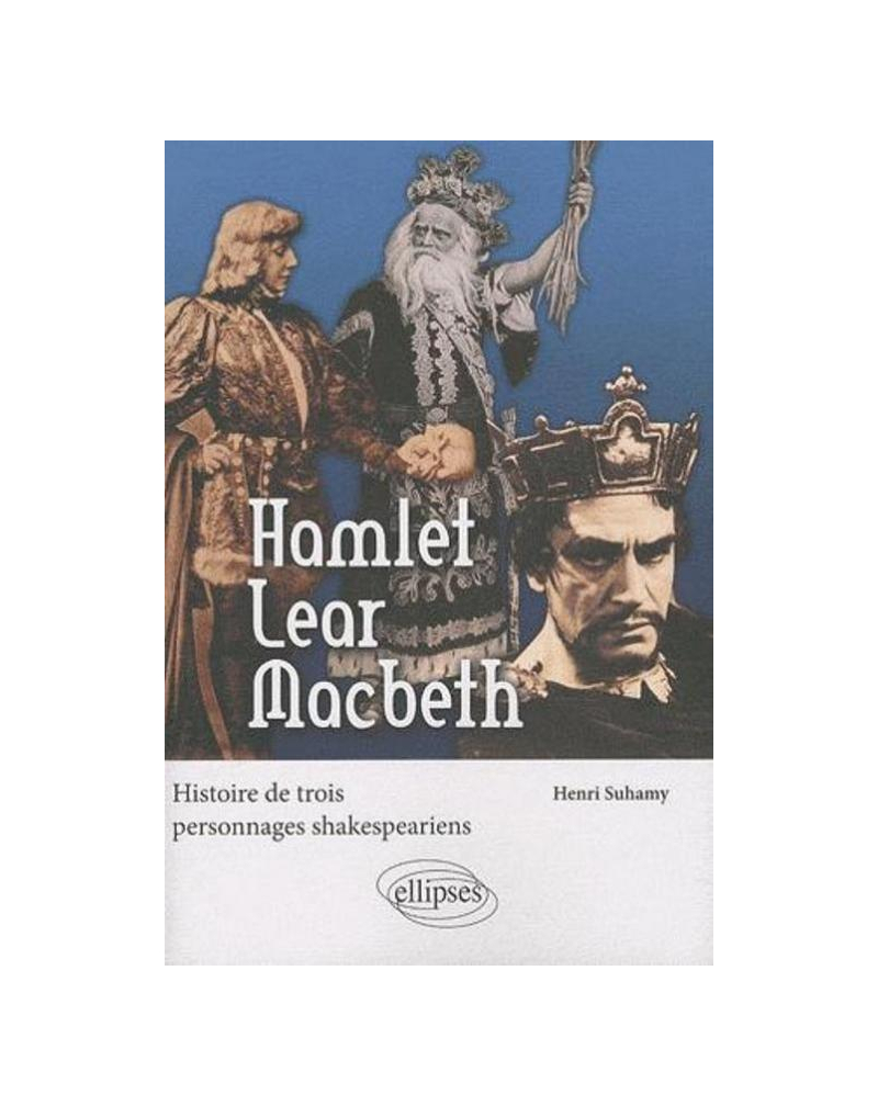Hamlet, Lear, Macbeth. Histoire de trois personnages shakespeariens