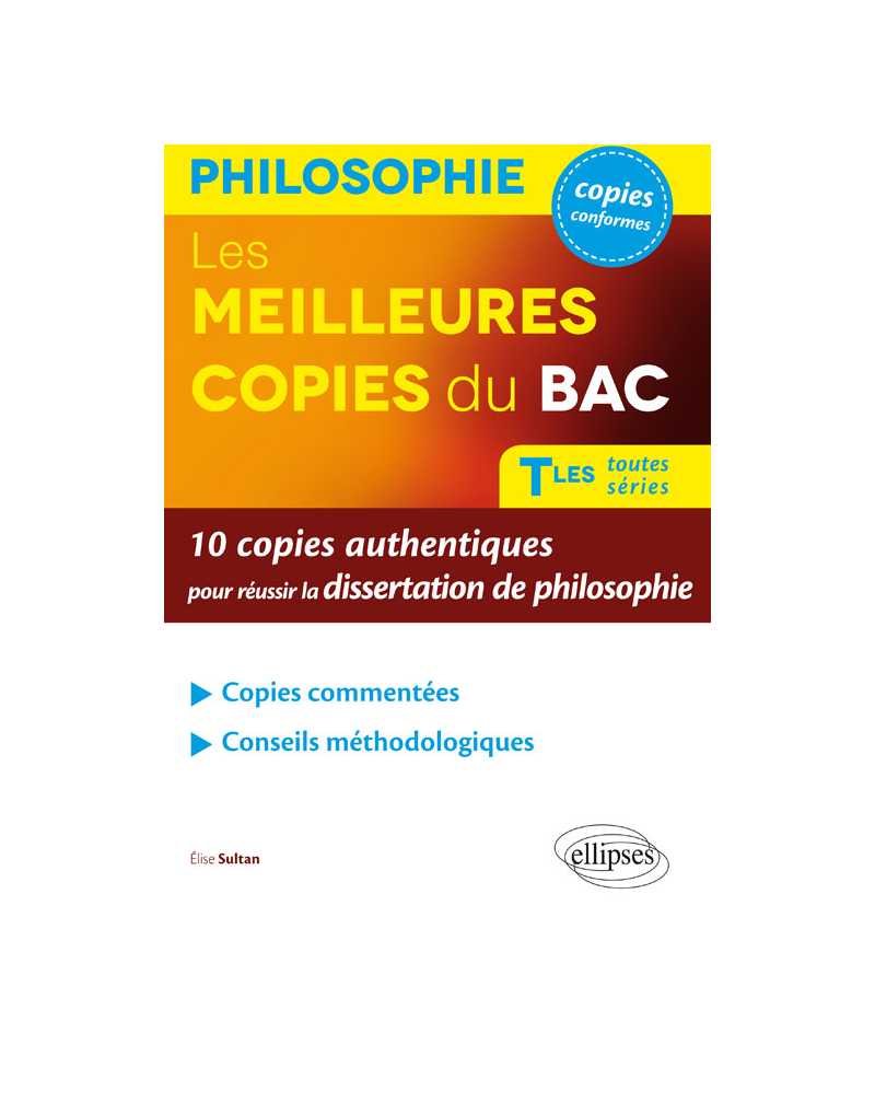 Les Meilleures copies du BAC. 10 copies authentiques pour réussir la dissertation de philosophie. Terminales toutes séries.