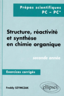 Structure, réactivité et synthèse en chimie organique - Exercices corrigés - 2e année (PC, PC*)