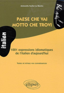 Paese che vai, motto che trovi • 1001 expressions idiomatiques de l'italien d'aujourd'hui (niveau 2)