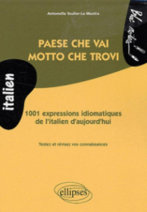 Paese che vai, motto che trovi • 1001 expressions idiomatiques de l'italien d'aujourd'hui (niveau 2)