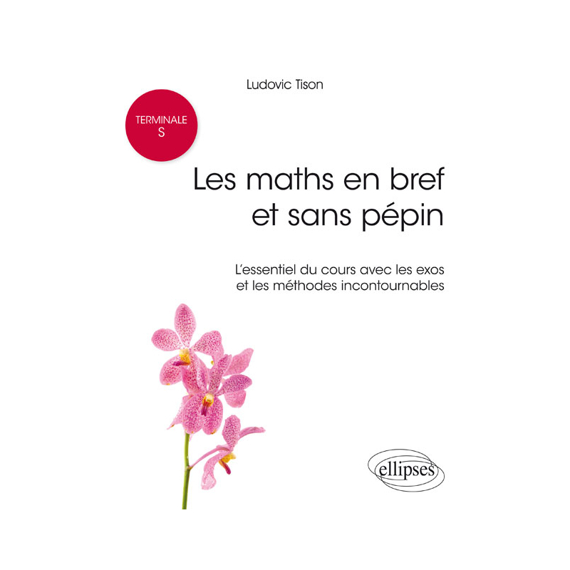 Terminale S : les maths en bref et sans pépin - L'essentiel du cours avec les exos et les méthodes incontournables