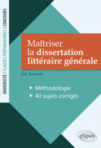 Maîtriser la dissertation littéraire générale. Méthodologie - 40 sujets corrigés