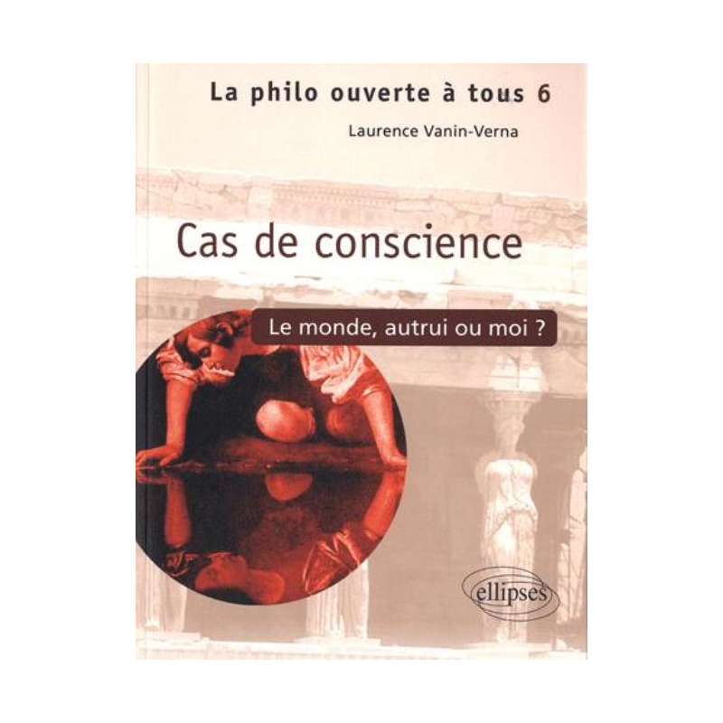 Cas de conscience Le monde, autrui ou moi ? - Tome 6