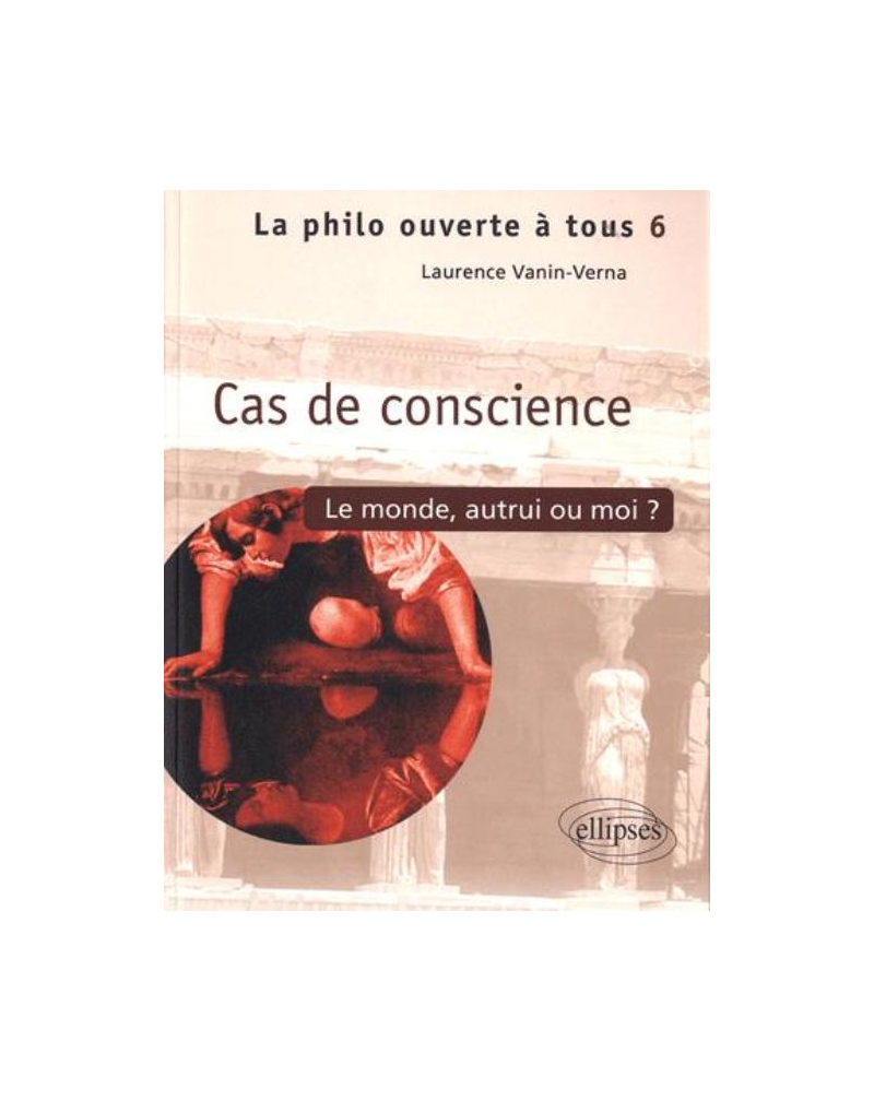 Cas de conscience Le monde, autrui ou moi ? - Tome 6