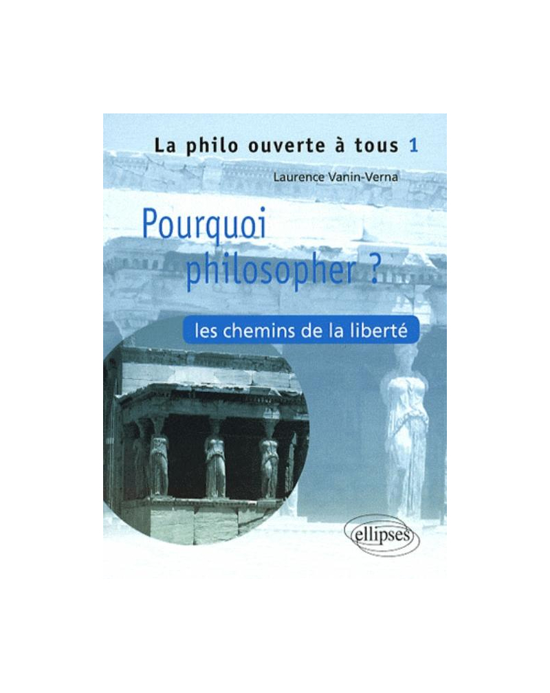 Pourquoi philosopher ? Les chemins de la liberté - Tome 1