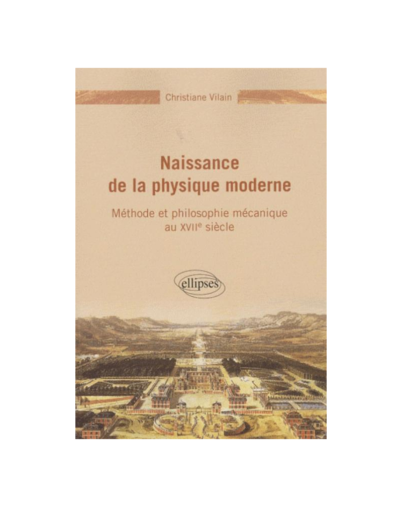 Naissance de la physique moderne - Méthode et philosophie mécanique du XVIIe siècle
