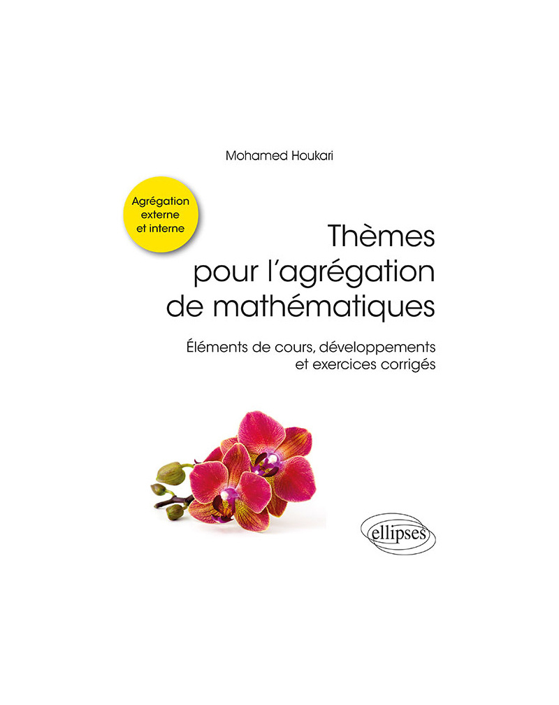 Thèmes pour l'agrégation de mathématiques - Éléments de cours, développements et exercices corrigés