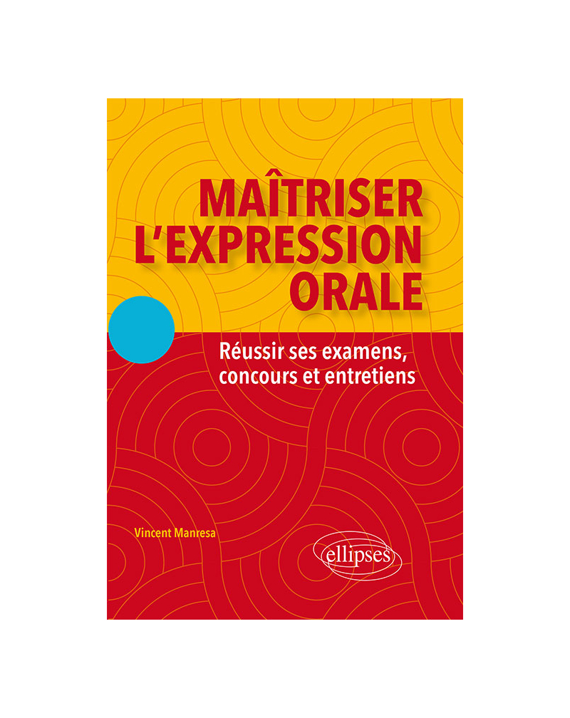 Maîtriser l'expression orale. Réussir ses examens, concours et entretiens