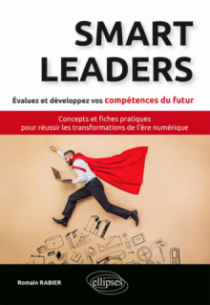 Smart Leaders. Concepts-clés et fiches pratiques pour réussir les transformations de l’ère numérique