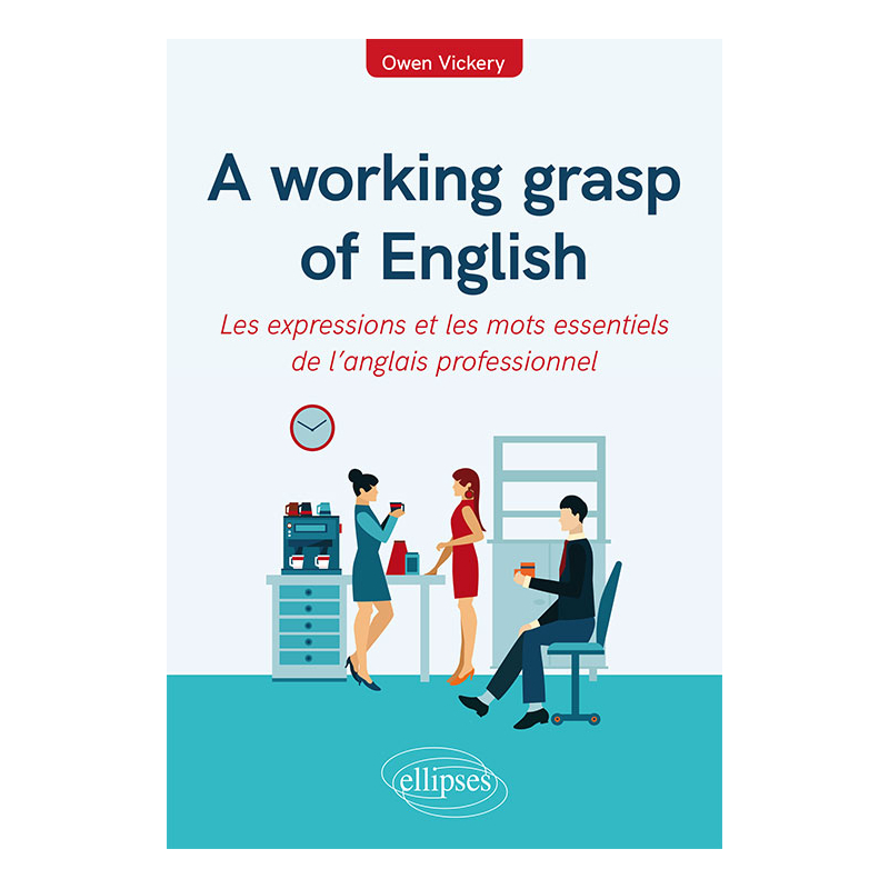 A working grasp of English - Les expressions et les mots essentiels de l’anglais professionnel