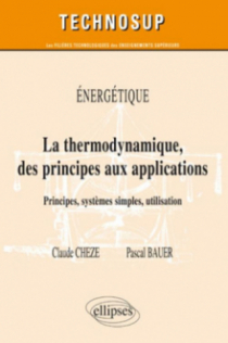 La thermodynamique des principes aux applications. Principes, systèmes simples, machines thermiques. Energétique (niveau B)