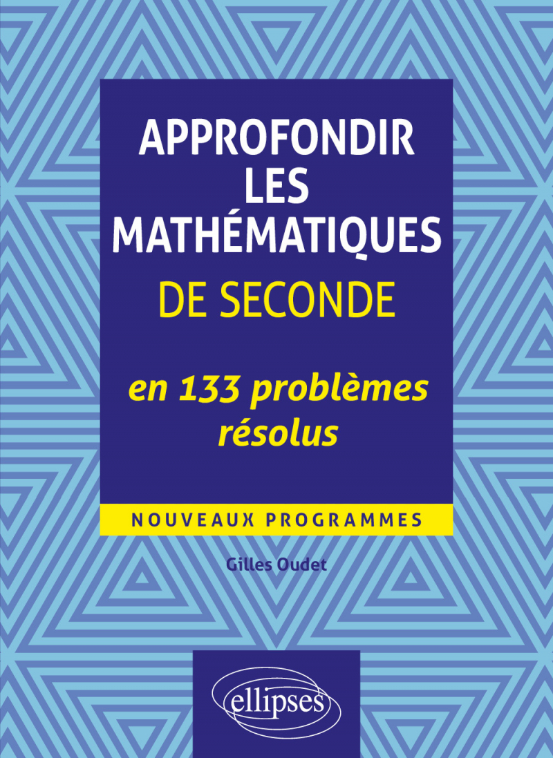 Approfondir les mathématiques de Seconde en 133 problèmes résolus - Nouveaux programmes