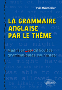 La grammaire anglaise par le thème - Maîtriser 100 difficultés grammaticales courantes